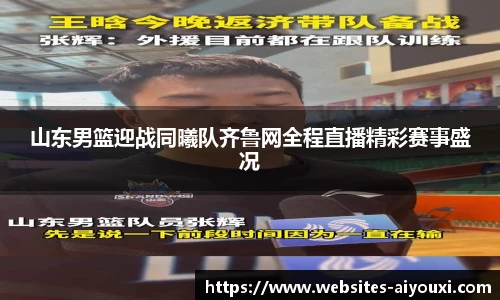 山东男篮迎战同曦队齐鲁网全程直播精彩赛事盛况